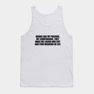 Books are my friends, my companions. They make me laugh and cry and find meaning in life Tank Top